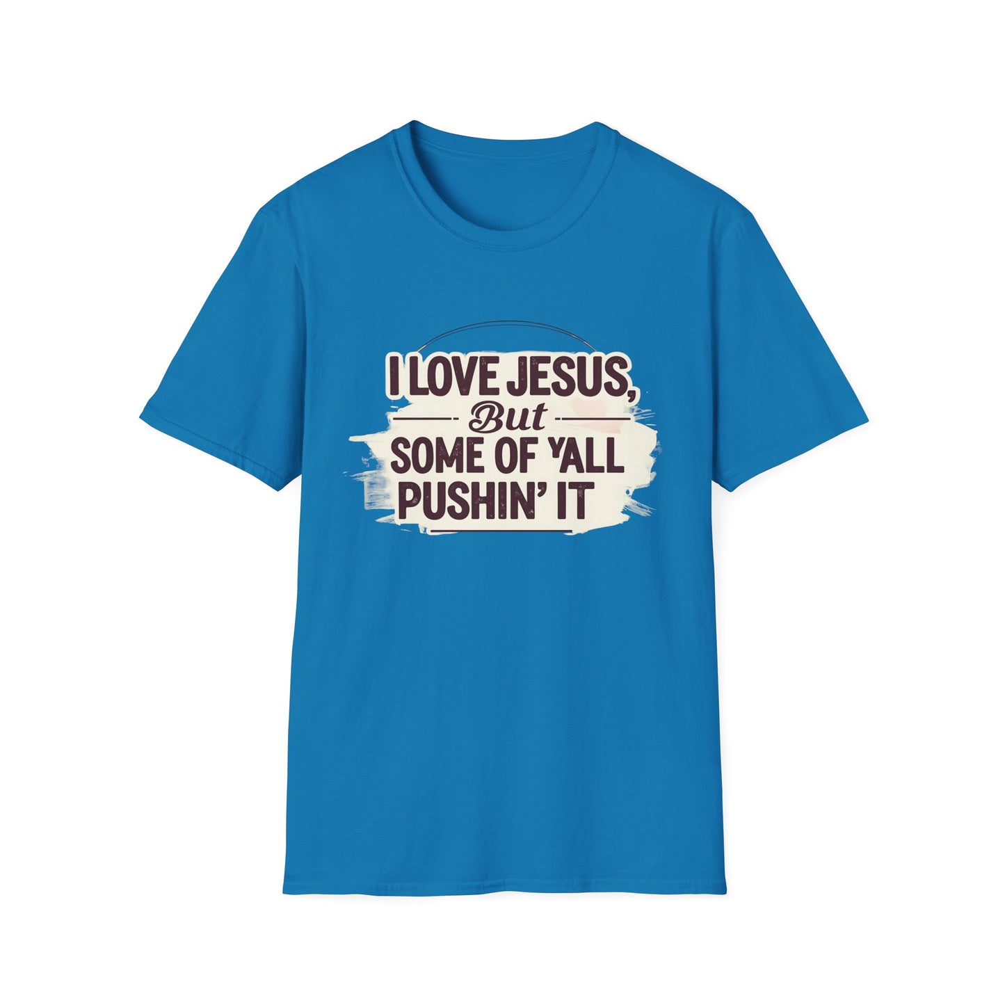 Christian Slogan T-Shirt - I Love Jesus, But Some of Y'all Pushin' It