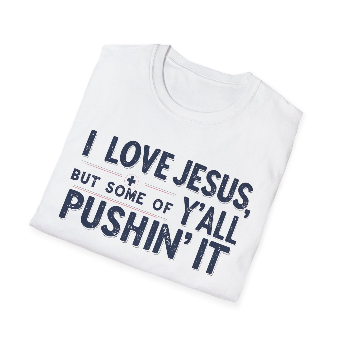 Christian Slogan T-Shirt - I Love Jesus, But Some of Y'all Pushin' It (Blue Letters)