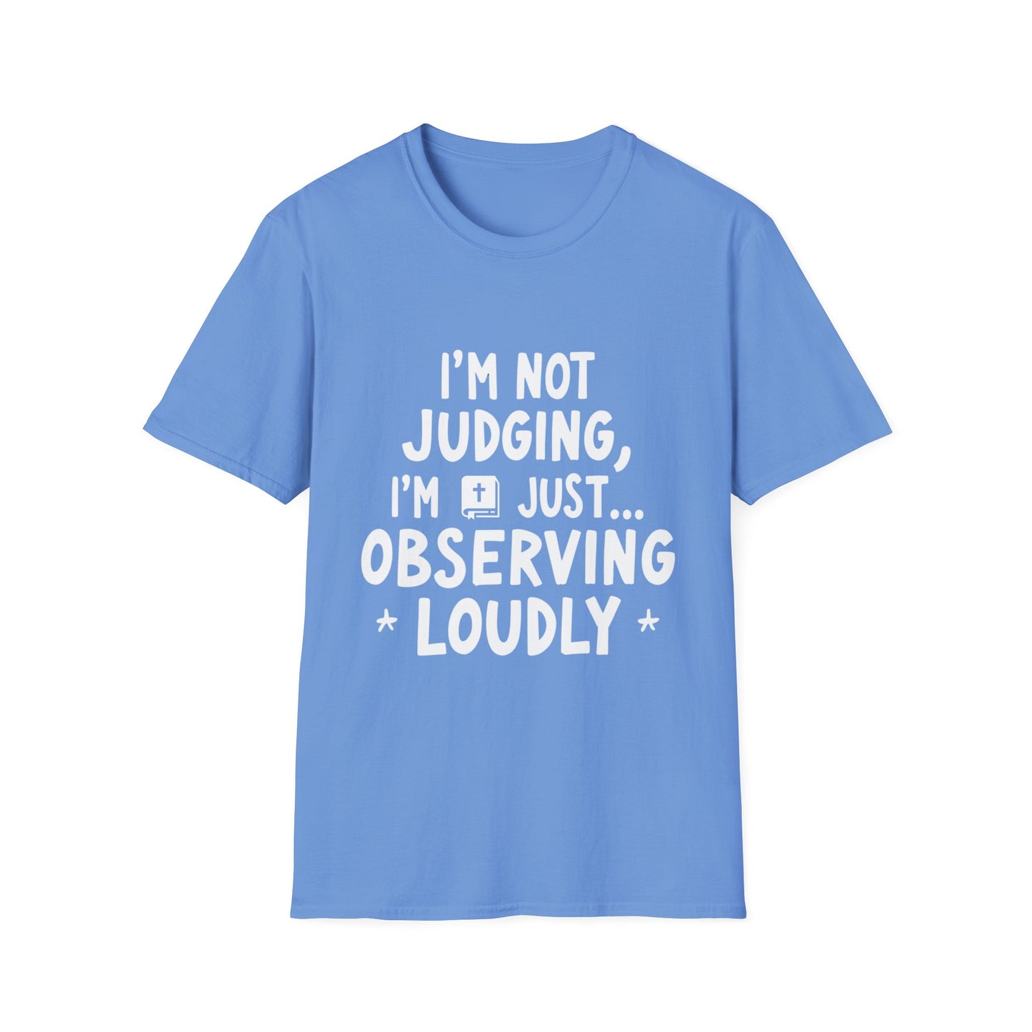 I'm Not judging I'm Just Observing Loudly (White Letters) Unisex Softstyle T-Shirt