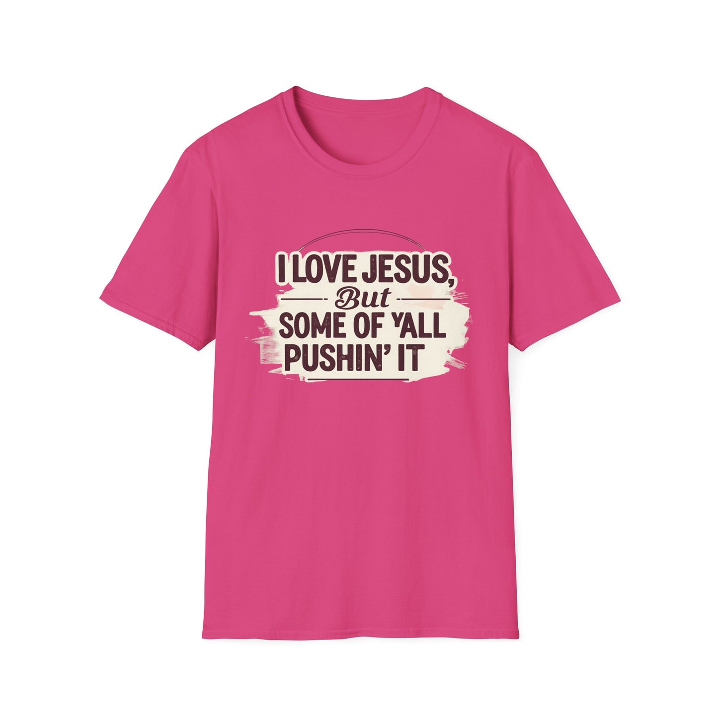 Christian Slogan T-Shirt - I Love Jesus, But Some of Y'all Pushin' It