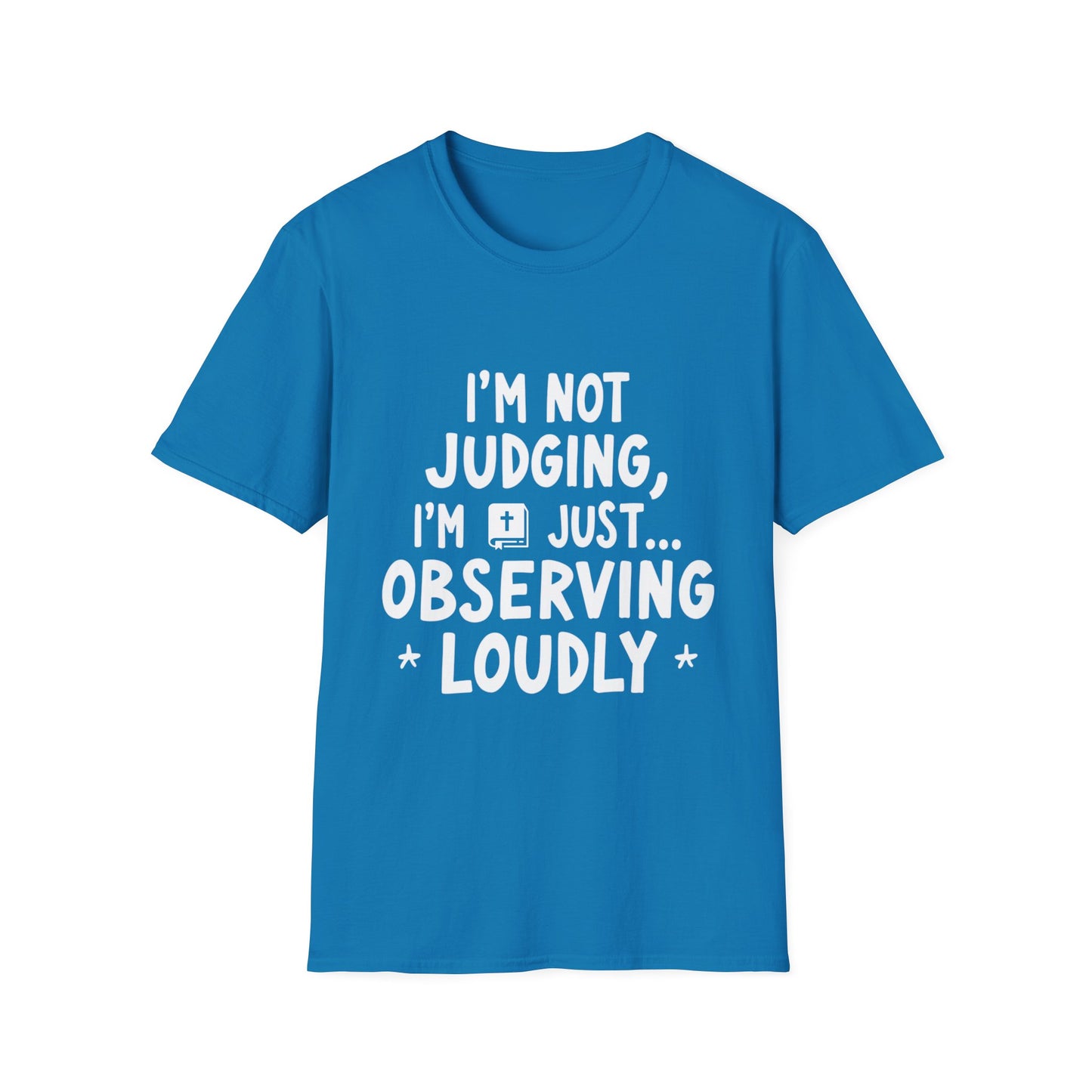 I'm Not judging I'm Just Observing Loudly (White Letters) Unisex Softstyle T-Shirt