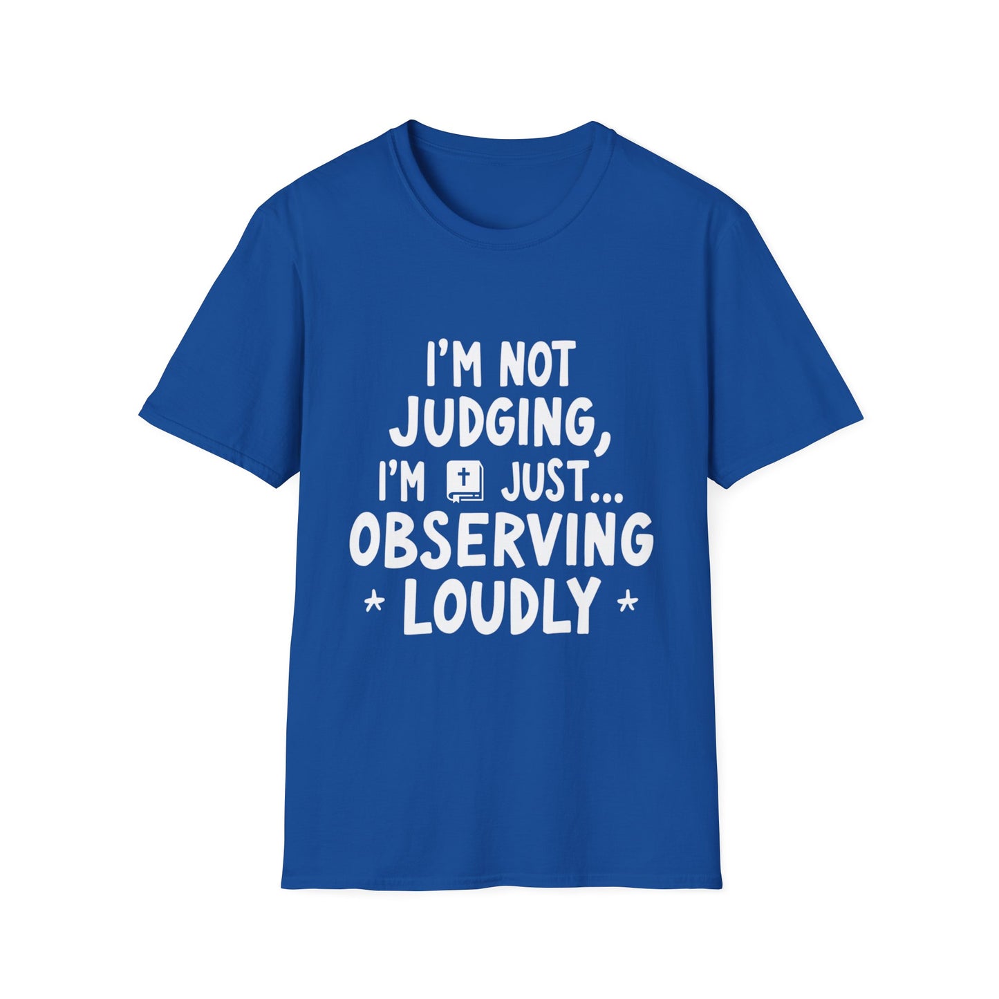 I'm Not judging I'm Just Observing Loudly (White Letters) Unisex Softstyle T-Shirt